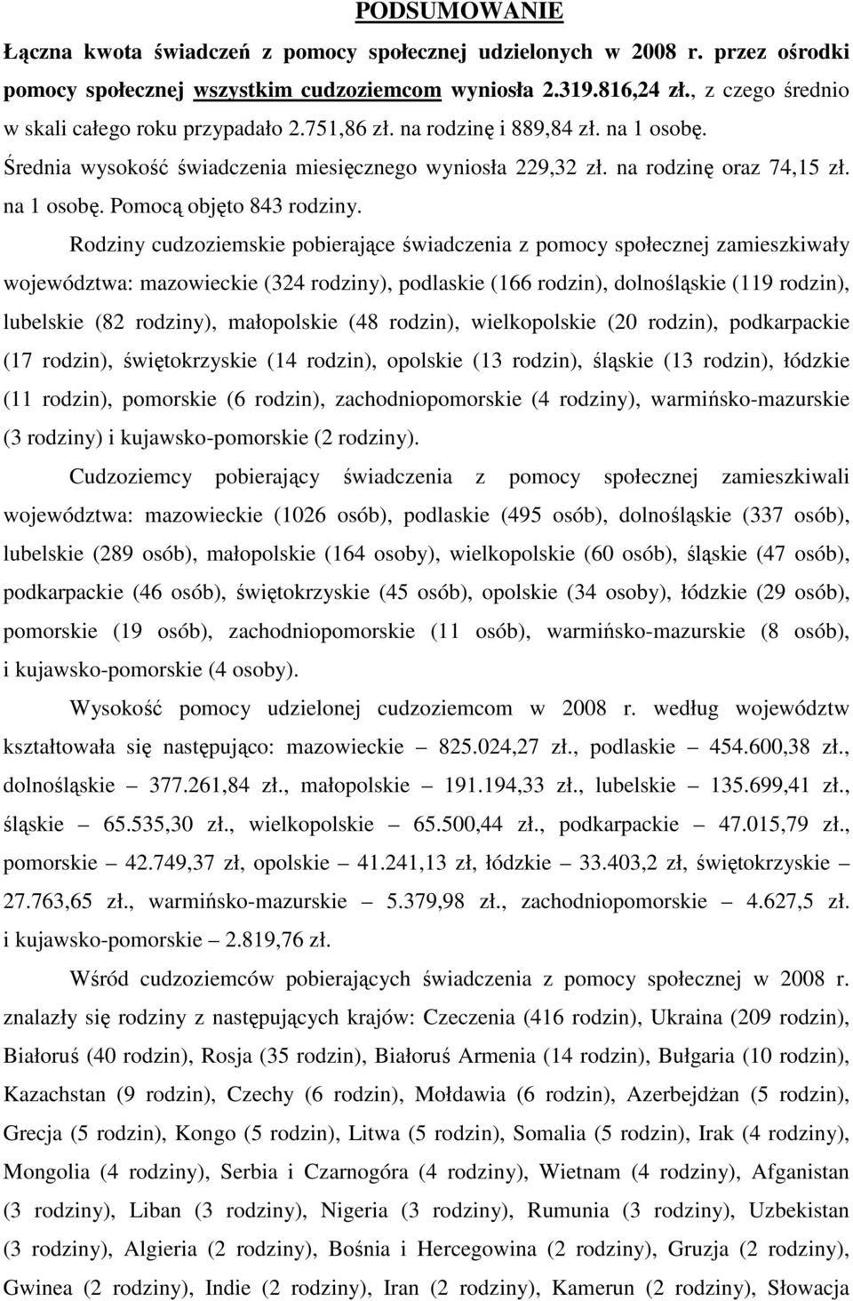 Rodziny cudzoziemskie pobierające świadczenia z pomocy społecznej zamieszkiwały województwa: mazowieckie (324 rodziny), podlaskie (166 rodzin), dolnośląskie (119 rodzin), lubelskie (82 rodziny),