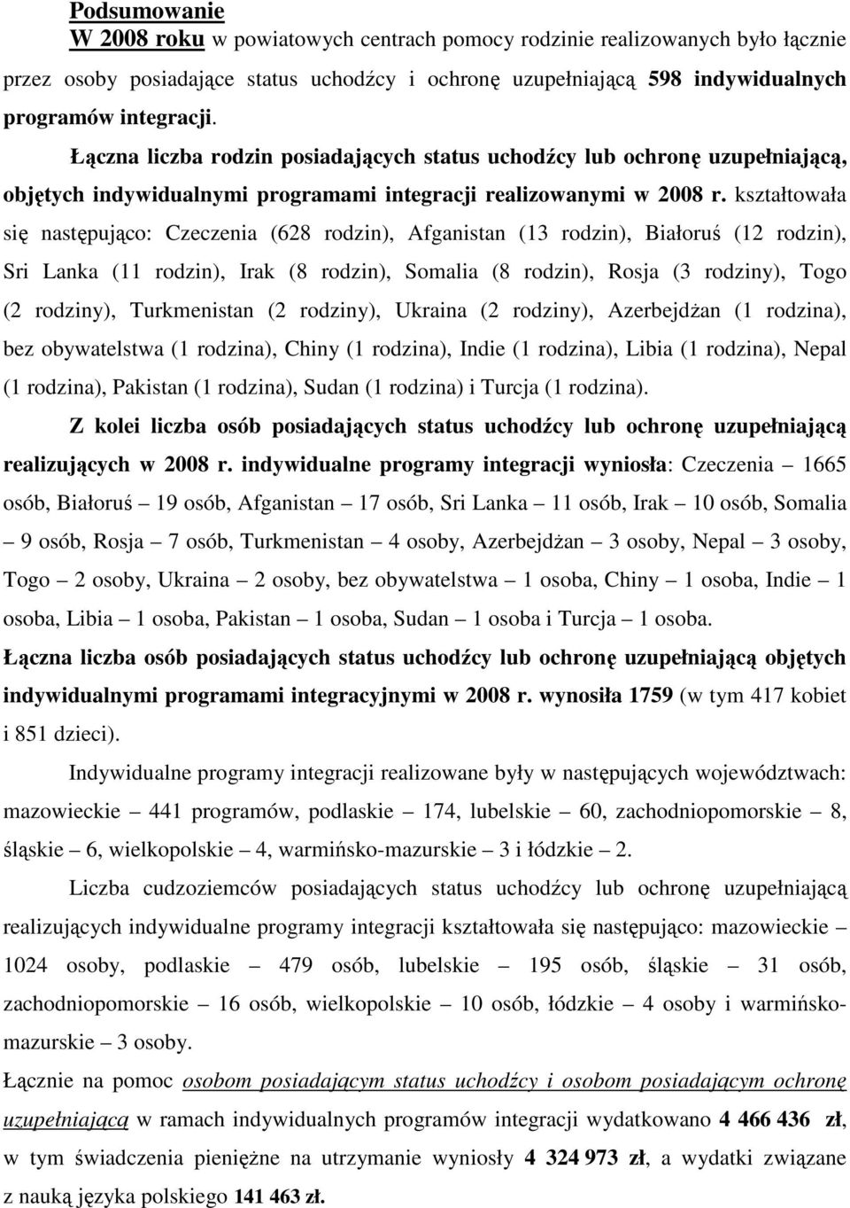 kształtowała się następująco: Czeczenia (628 rodzin), Afganistan (13 rodzin), Białoruś (12 rodzin), Sri Lanka (11 rodzin), Irak (8 rodzin), Somalia (8 rodzin), Rosja (3 rodziny), Togo (2 rodziny),