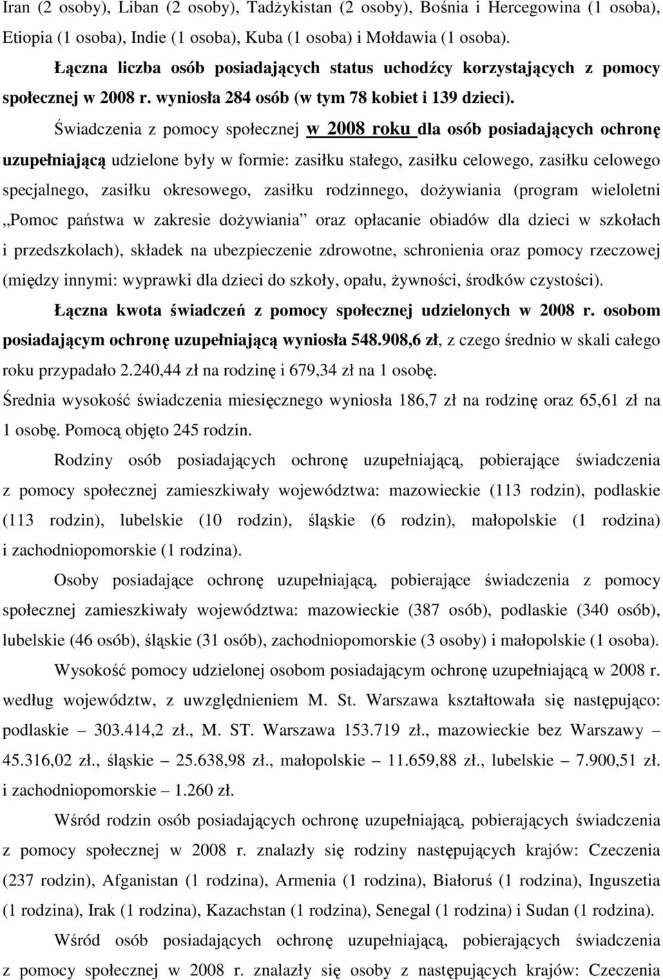 Świadczenia z pomocy społecznej w 2008 roku dla osób posiadających ochronę uzupełniającą udzielone były w formie: zasiłku stałego, zasiłku celowego, zasiłku celowego specjalnego, zasiłku okresowego,