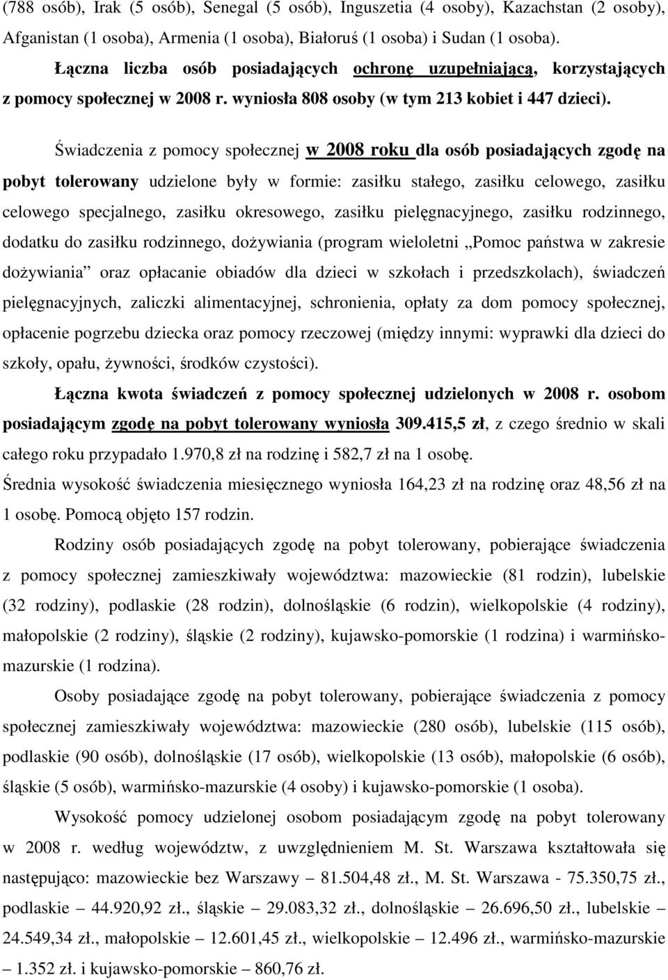 Świadczenia z pomocy społecznej w 2008 roku dla osób posiadających zgodę na pobyt tolerowany udzielone były w formie: zasiłku stałego, zasiłku celowego, zasiłku celowego specjalnego, zasiłku