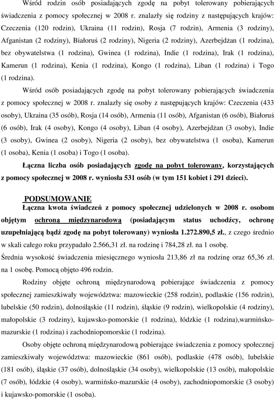 AzerbejdŜan (1 rodzina), bez obywatelstwa (1 rodzina), Gwinea (1 rodzina), Indie (1 rodzina), Irak (1 rodzina), Kamerun (1 rodzina), Kenia (1 rodzina), Kongo (1 rodzina), Liban (1 rodzina) i Togo (1