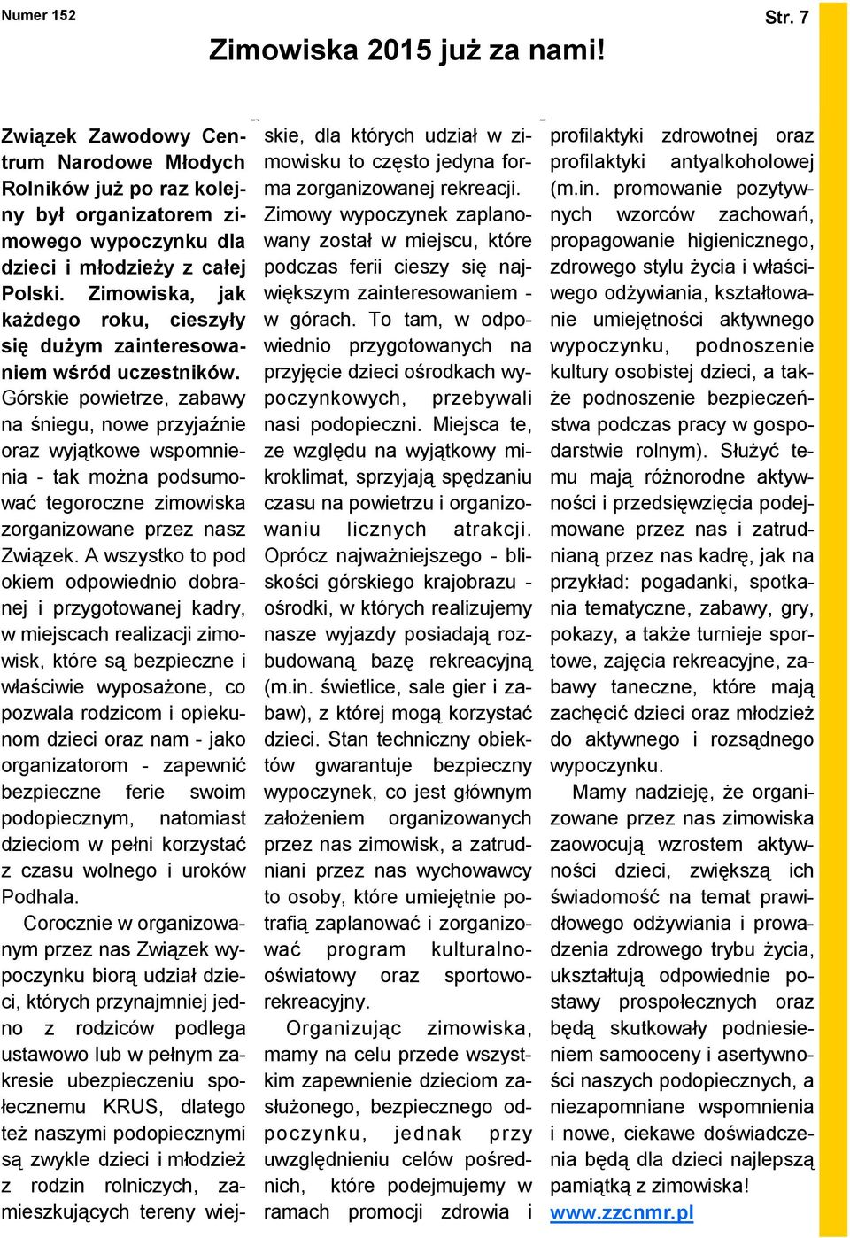 zimowego wypoczynku dla dzieci i młodzieŝy z całej Polski. Zimowiska, jak kaŝdego roku, cieszyły się duŝym zainteresowaniem wśród uczestników.