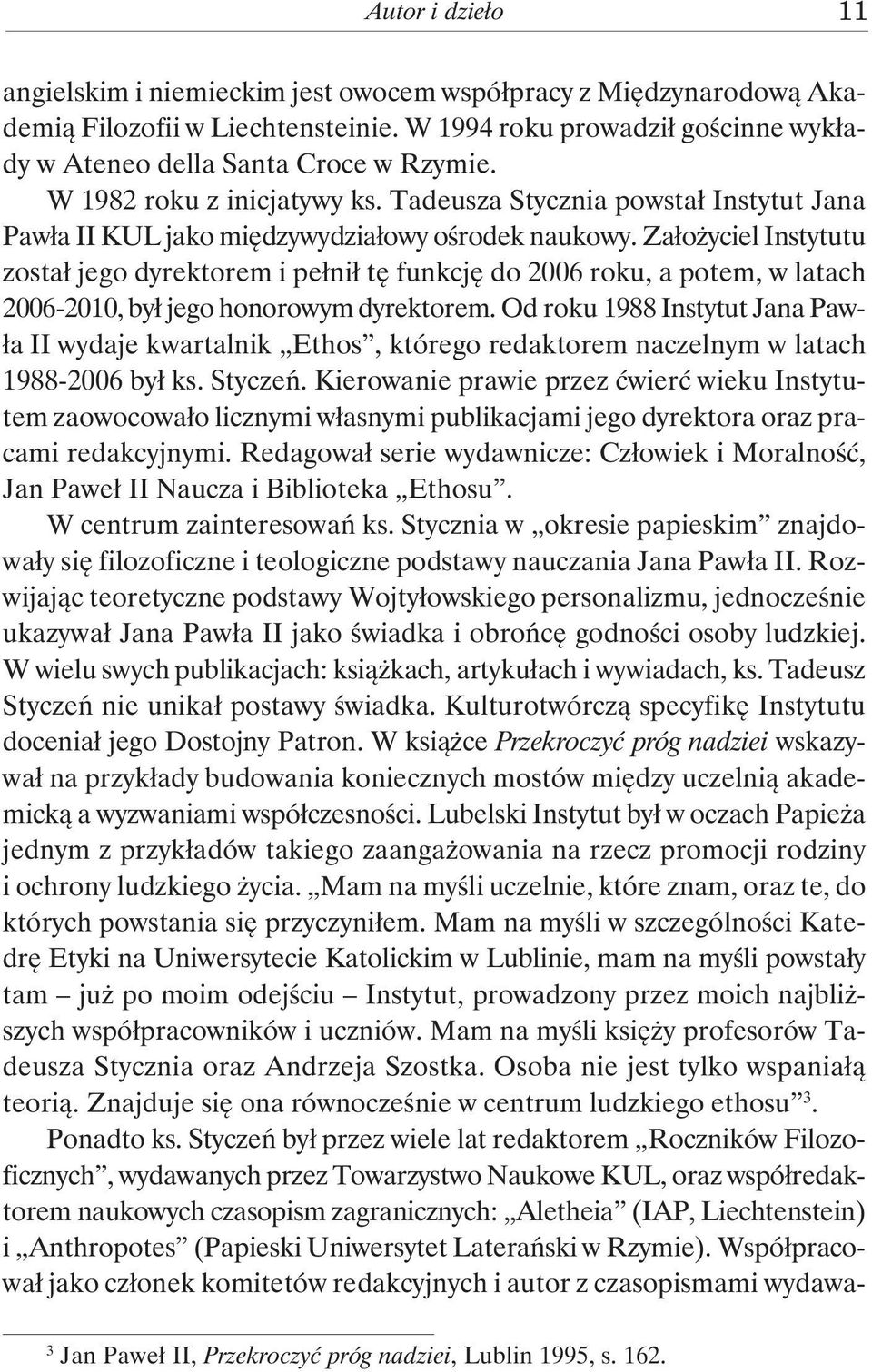 Założyciel Instytutu został jego dyrektorem i pełnił tę funkcję do 2006 roku, a potem, w latach 2006-2010, był jego honorowym dyrektorem.