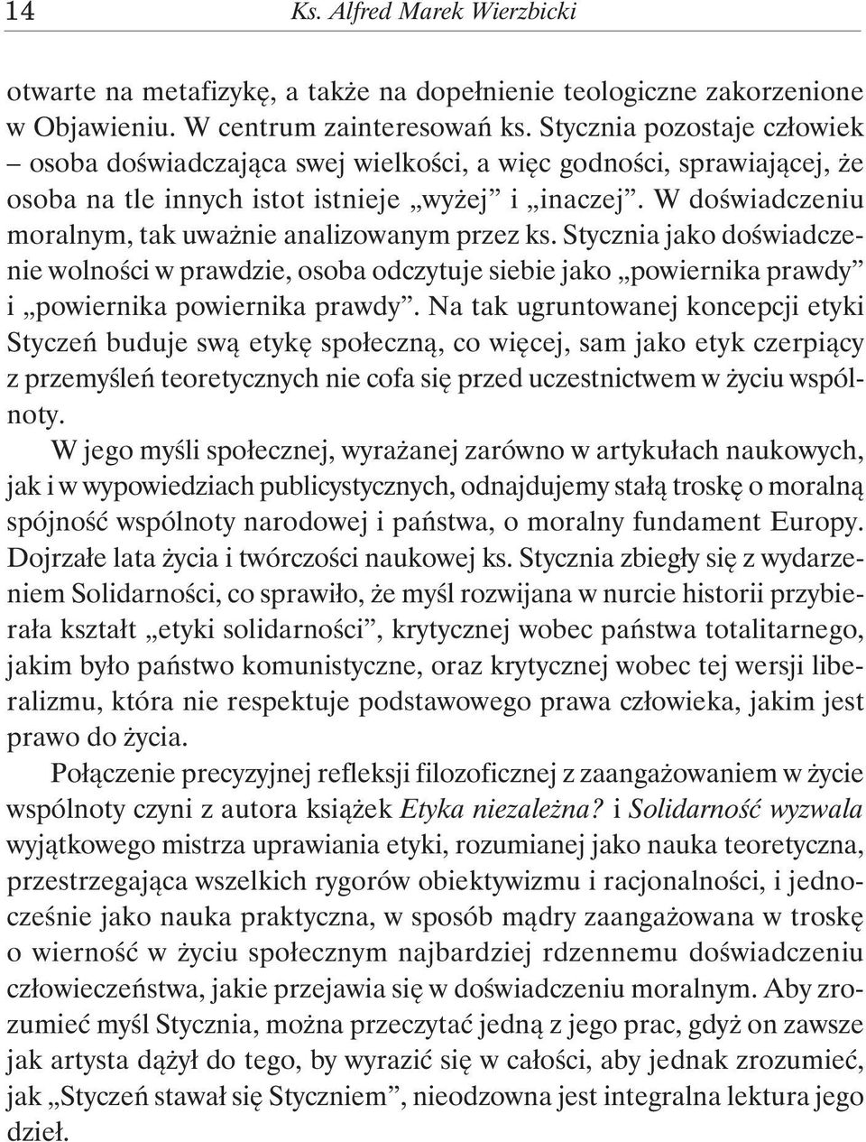 W doświadczeniu moralnym, tak uważnie analizowanym przez ks. Stycznia jako doświadczenie wolności w prawdzie, osoba odczytuje siebie jako powiernika prawdy i powiernika powiernika prawdy.