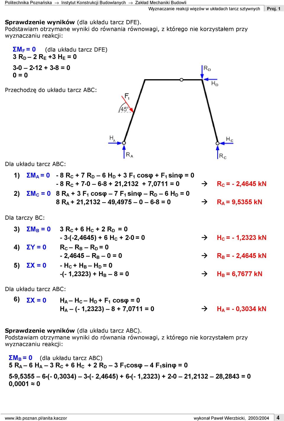 układu tarcz ABC: Dla układu tarcz ABC: 1) ΣM A = 0-8 R C + 7 R D 6 H D + 3 F 1 cosφ + F 1 sinφ = 0-8 R C + 7 0 6 8 + 21,2132 + 7,0711 = 0 R C = - 2,4645 kn 2) ΣM C = 0 8 R A + 3 F 1 cosφ 7 F 1 sinφ