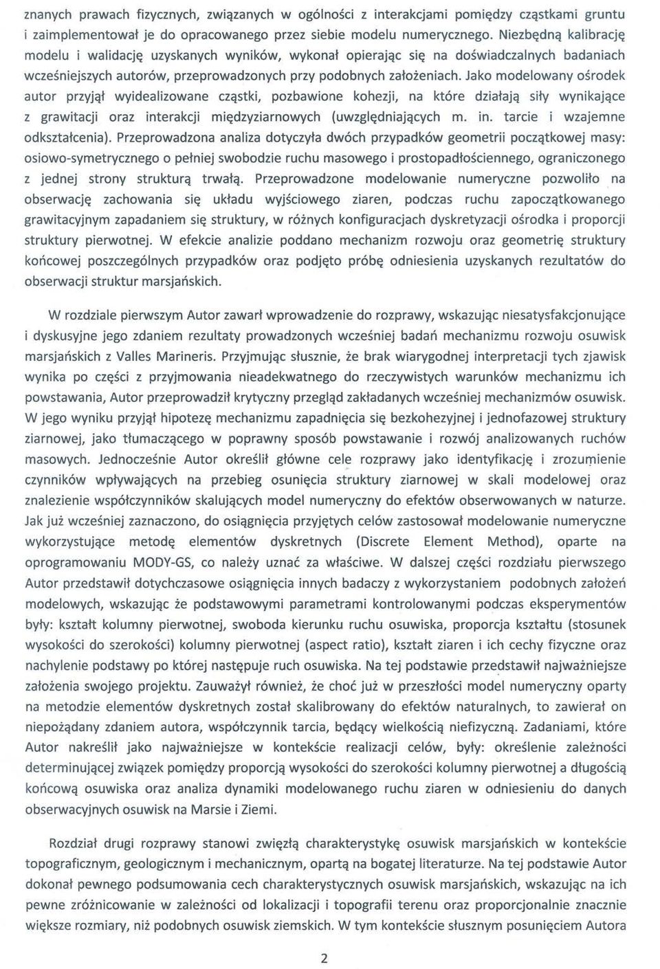 Jako modelowany osrodek autor przyjqt wyidealizowane czqstki, pozbawione kohezji, na kt6re dziatajq sity wynikajqce z grawitacji oraz interakcji mi~dzyziarnowych (uwzgl~dniajqcych m. in. tarcie i wzajemne odksztateenia).