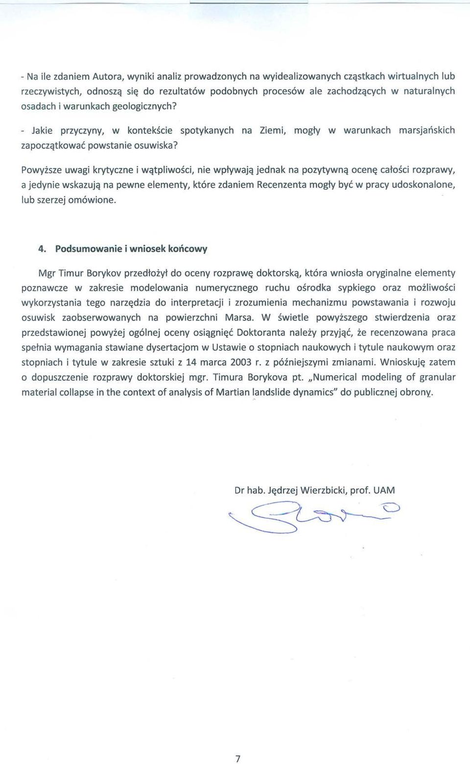Powyisze uwagi krytyczne i wqtpliwosci, nie wptywajq jednak na pozytywnq ocen~ catosci rozprawy, a jedynie wskazujq na pewne elementy, kt6re zdaniem Recenzenta mogty bye w pracy udoskonalone, lub