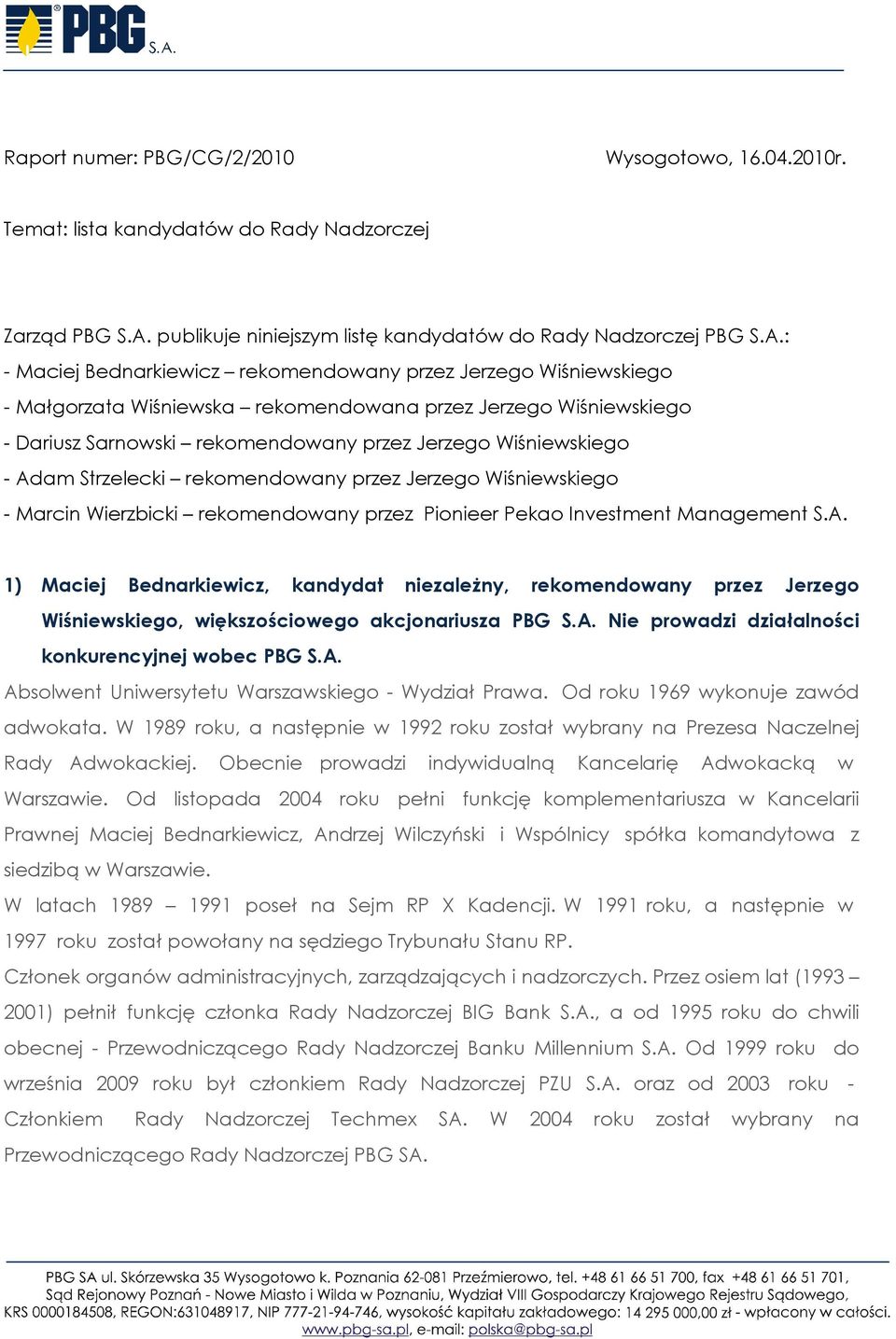 : - Maciej Bednarkiewicz rekomendowany przez Jerzego Wiśniewskiego - Małgorzata Wiśniewska rekomendowana przez Jerzego Wiśniewskiego - Dariusz Sarnowski rekomendowany przez Jerzego Wiśniewskiego -