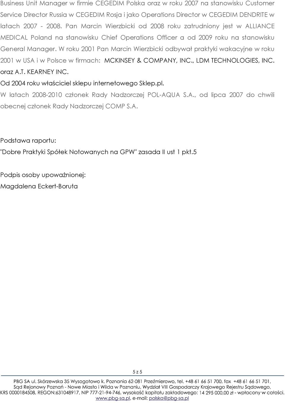 W roku 2001 Pan Marcin Wierzbicki odbywał praktyki wakacyjne w roku 2001 w USA i w Polsce w firmach: MCKINSEY & COMPANY, INC., LDM TECHNOLOGIES, INC. oraz A.T. KEARNEY INC.