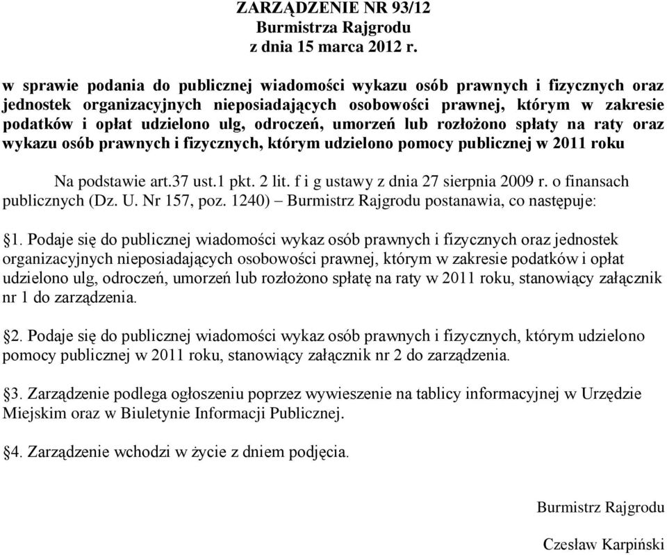 odroczeń, umorzeń lub rozłożono spłaty na raty oraz wykazu osób prawnych i fizycznych, którym udzielono pomocy publicznej w 2011 roku Na podstawie art.37 ust.1 pkt. 2 lit.