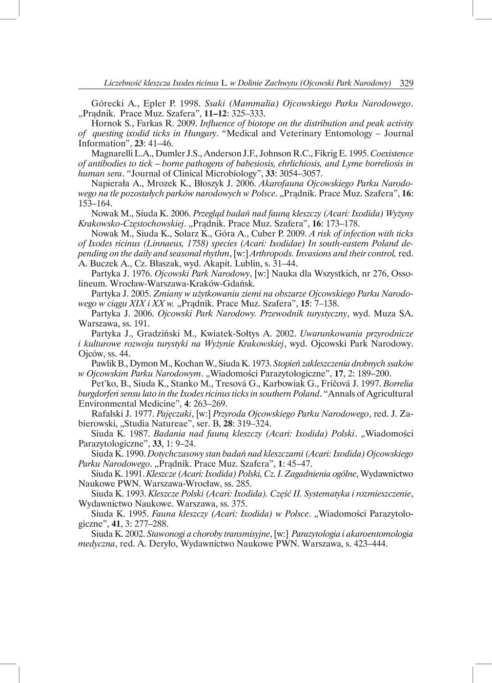 Medical and Veterinary Entomology Journal Information, 23: 41 46. Magnarelli L.A., Dumler J.S., Anderson J.F., Johnson R.C., Fikrig E. 1995.