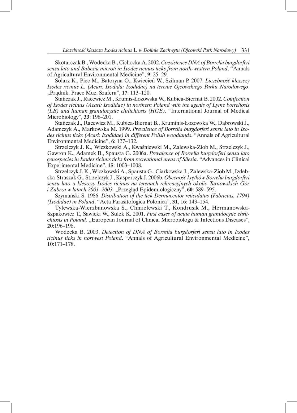 , Batoryna O., Kwiecień W., Szilman P. 2007. Liczebność kleszczy Ixodes ricinus L. (Acari: Ixodida: Ixodidae) na terenie Ojcowskiego Parku Narodowego. Prądnik. Prace Muz. Szafera, 17: 113 120.