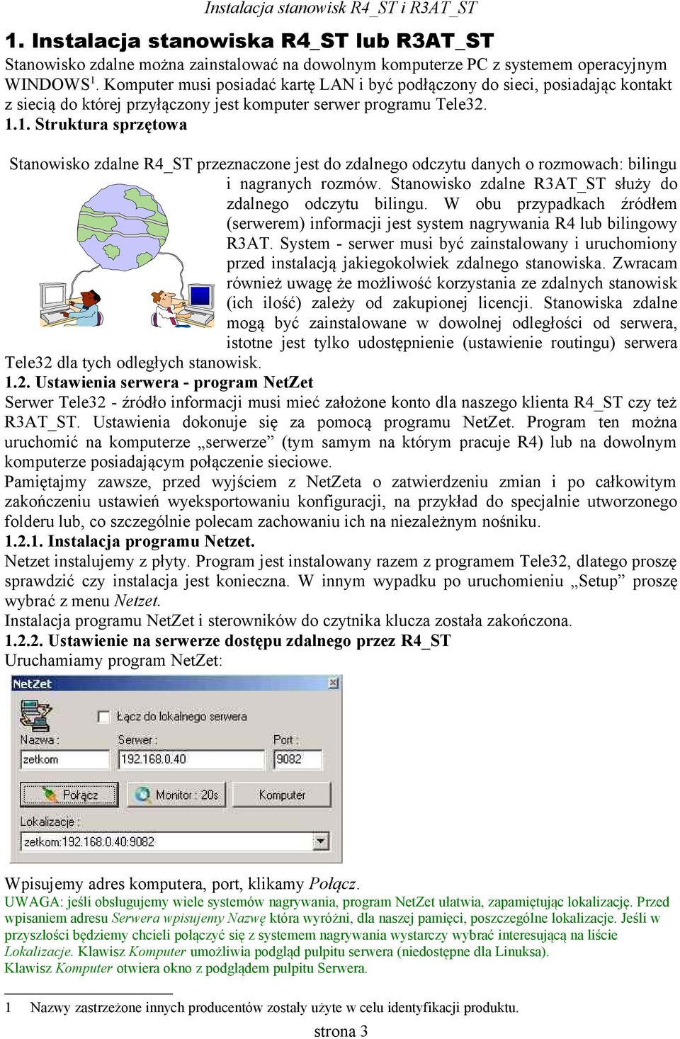 1. Struktura sprzętowa Stanowisko zdalne R4_ST przeznaczone jest do zdalnego odczytu danych o rozmowach: bilingu i nagranych rozmów. Stanowisko zdalne R3AT_ST służy do zdalnego odczytu bilingu.
