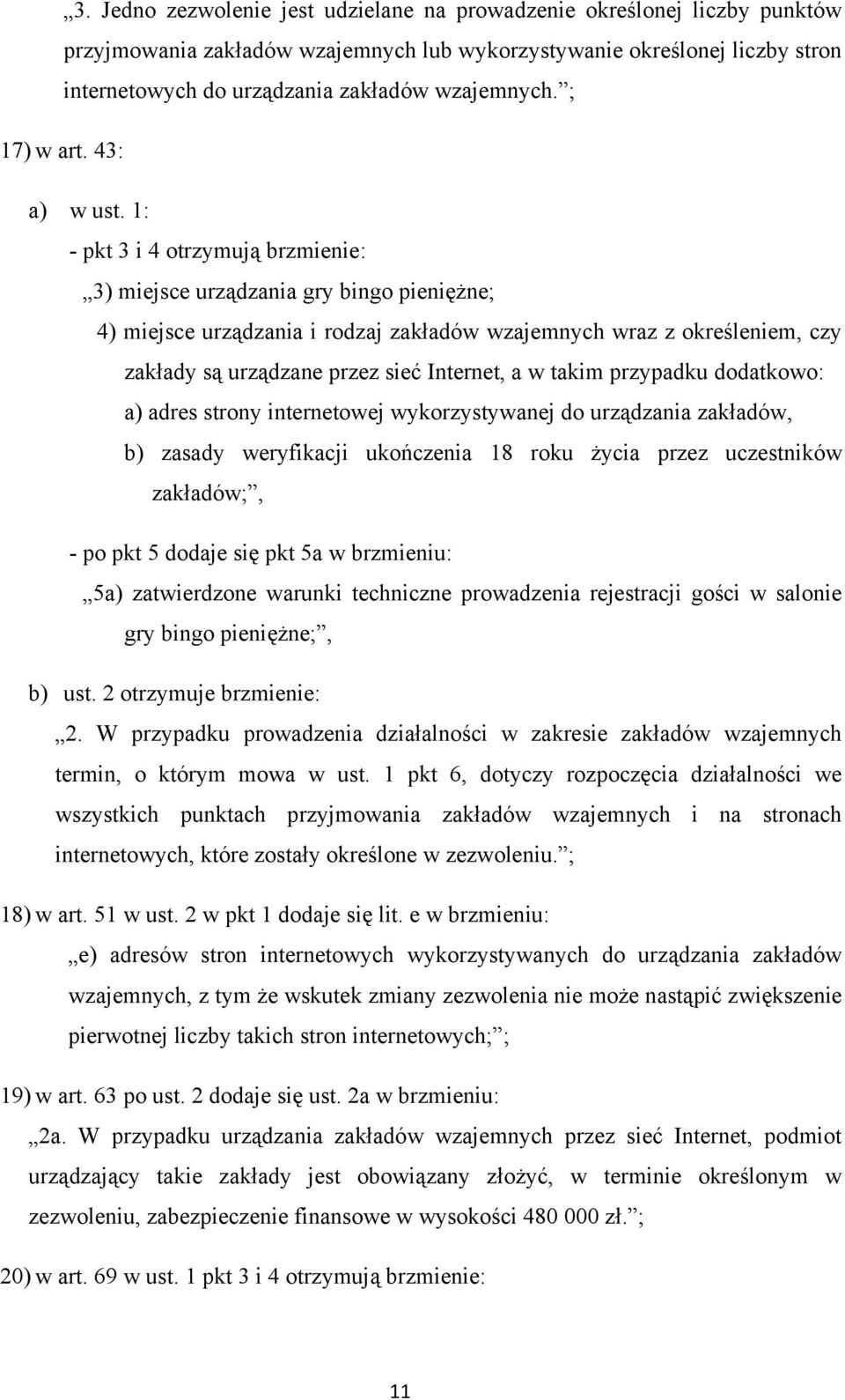 1: - pkt 3 i 4 otrzymują brzmienie: 3) miejsce urządzania gry bingo pieniężne; 4) miejsce urządzania i rodzaj zakładów wzajemnych wraz z określeniem, czy zakłady są urządzane przez sieć Internet, a w