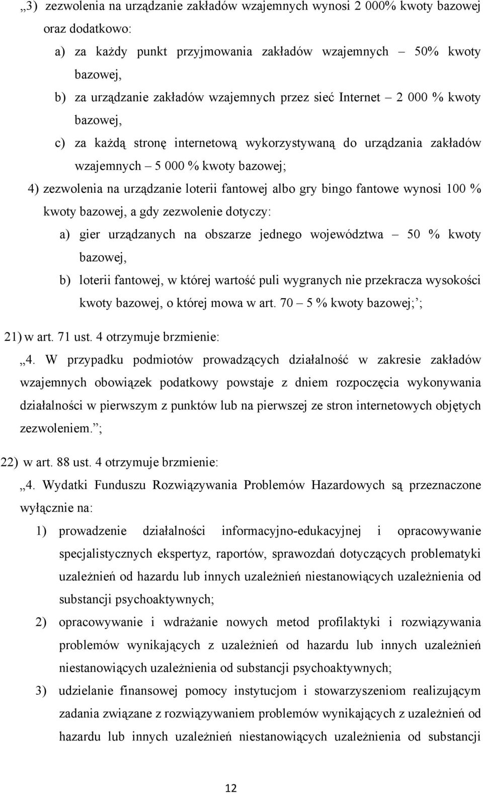 bingo fantowe wynosi 100 % kwoty bazowej, a gdy zezwolenie dotyczy: a) gier urządzanych na obszarze jednego województwa 50 % kwoty bazowej, b) loterii fantowej, w której wartość puli wygranych nie