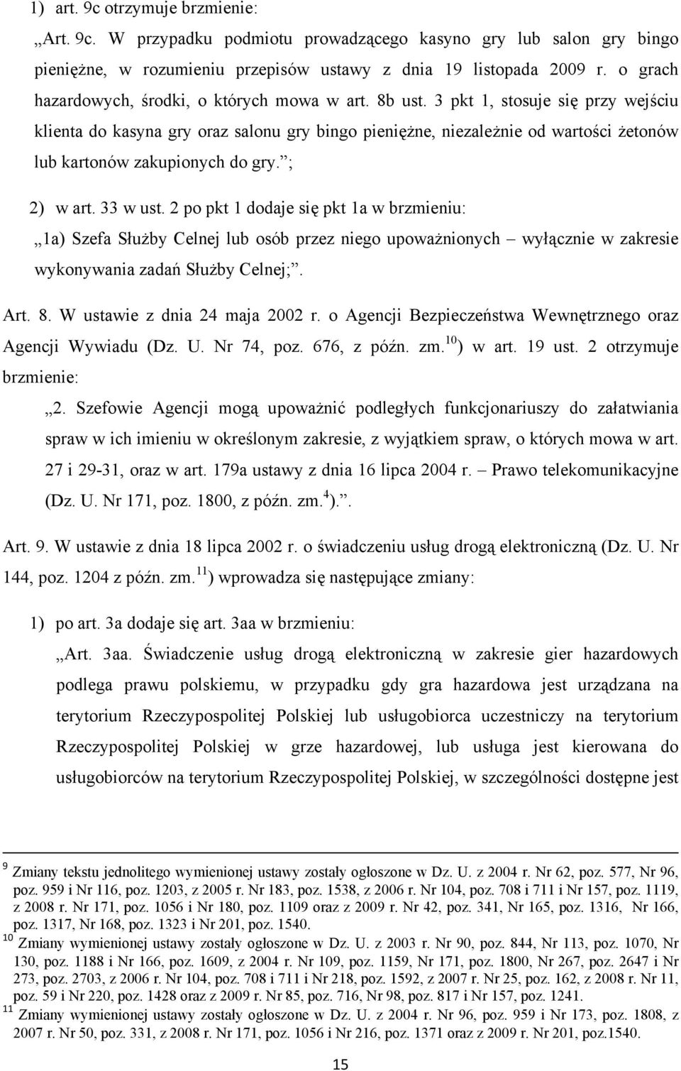 3 pkt 1, stosuje się przy wejściu klienta do kasyna gry oraz salonu gry bingo pieniężne, niezależnie od wartości żetonów lub kartonów zakupionych do gry. ; 2) w art. 33 w ust.