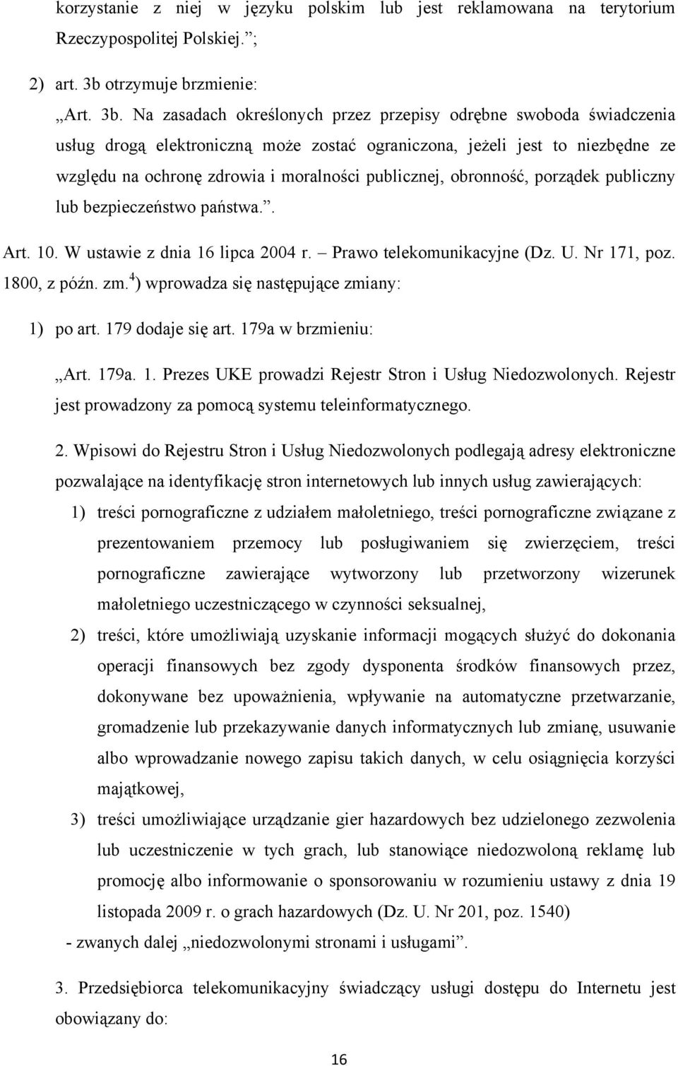 Na zasadach określonych przez przepisy odrębne swoboda świadczenia usług drogą elektroniczną może zostać ograniczona, jeżeli jest to niezbędne ze względu na ochronę zdrowia i moralności publicznej,