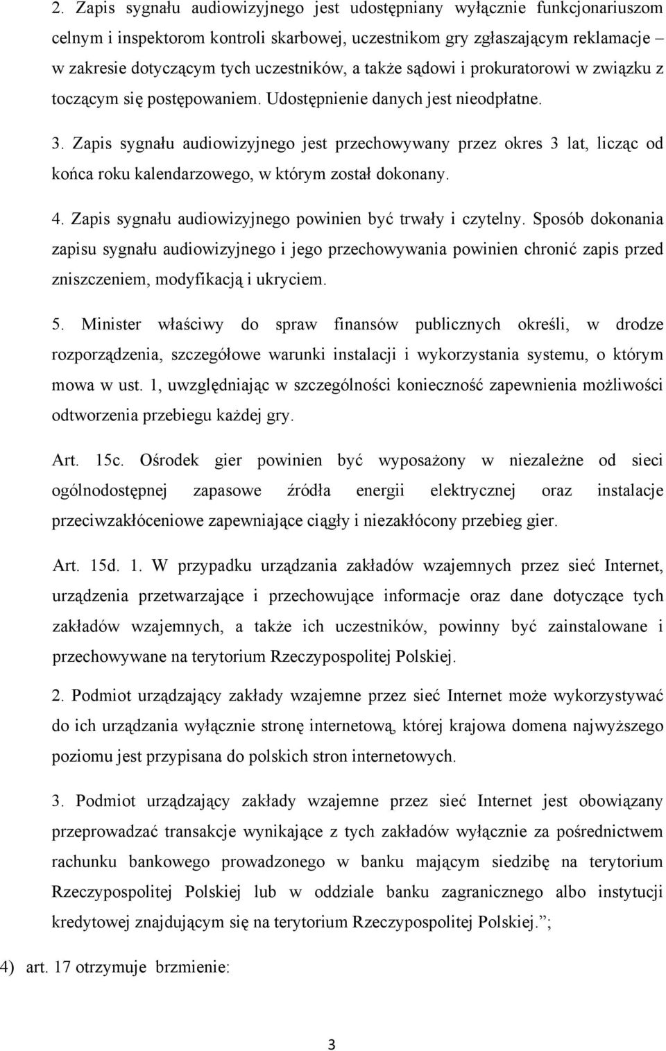 Zapis sygnału audiowizyjnego jest przechowywany przez okres 3 lat, licząc od końca roku kalendarzowego, w którym został dokonany. 4. Zapis sygnału audiowizyjnego powinien być trwały i czytelny.