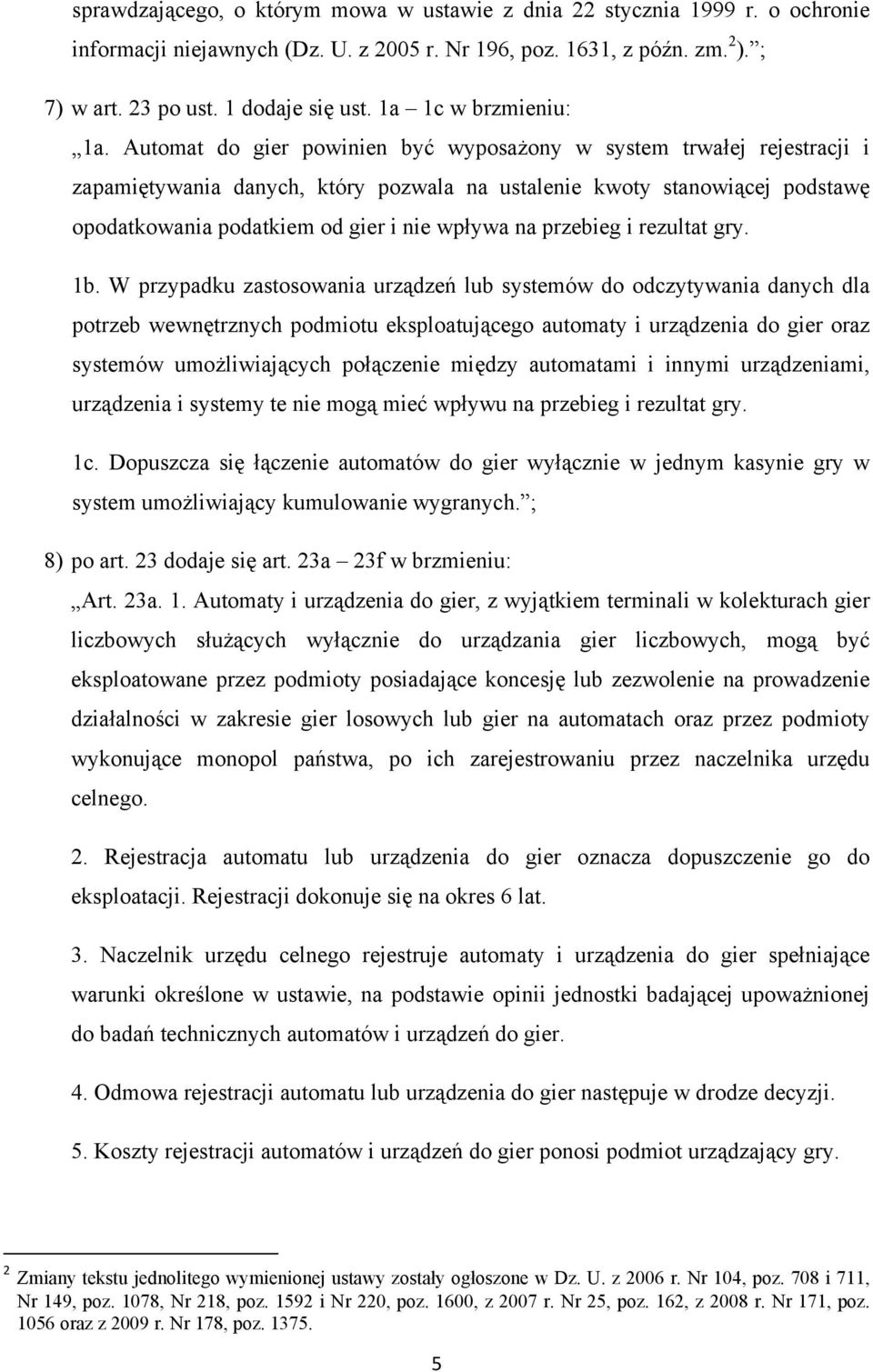 Automat do gier powinien być wyposażony w system trwałej rejestracji i zapamiętywania danych, który pozwala na ustalenie kwoty stanowiącej podstawę opodatkowania podatkiem od gier i nie wpływa na