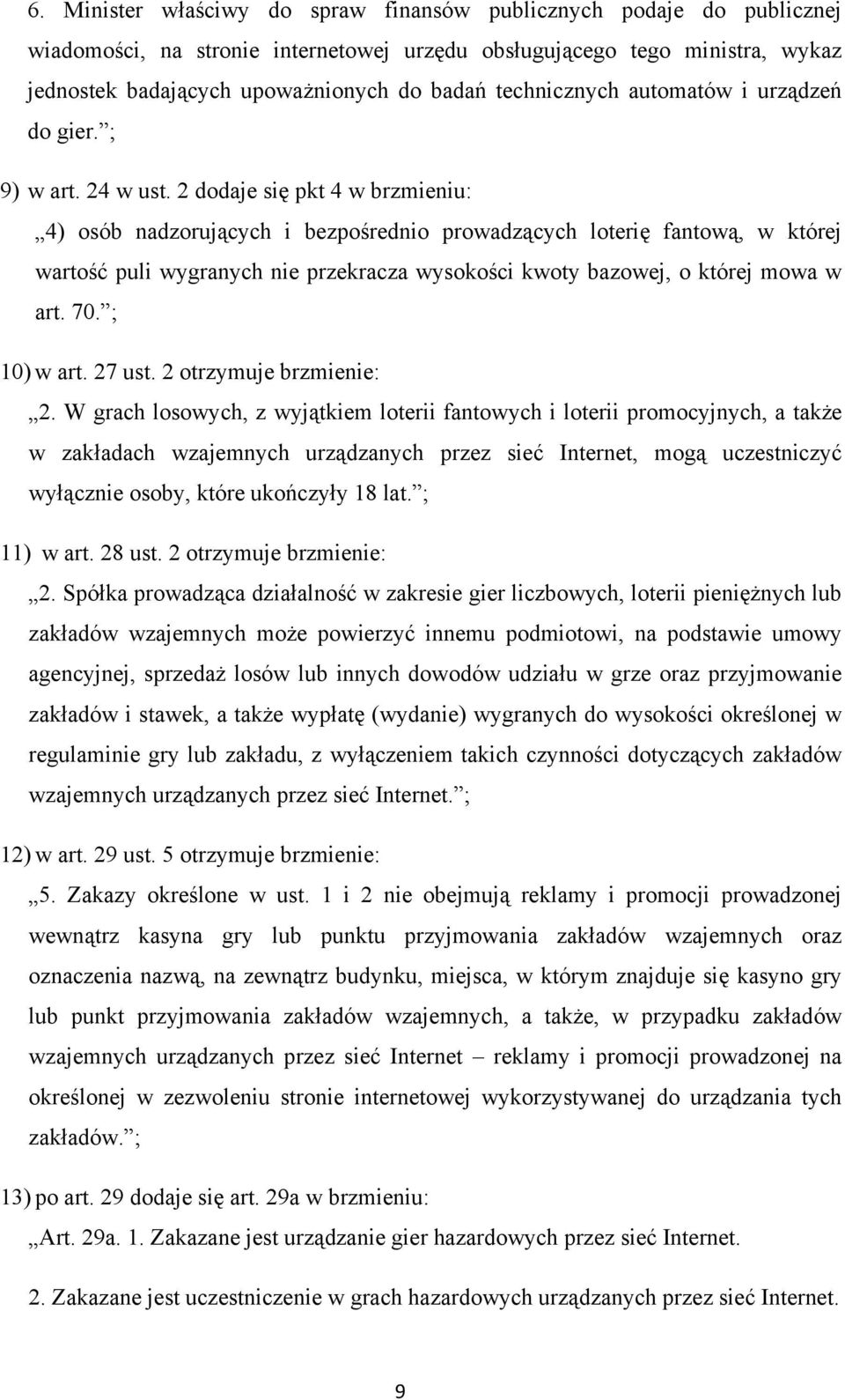 2 dodaje się pkt 4 w brzmieniu: 4) osób nadzorujących i bezpośrednio prowadzących loterię fantową, w której wartość puli wygranych nie przekracza wysokości kwoty bazowej, o której mowa w art. 70.