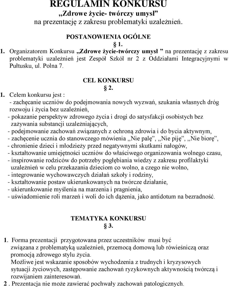 Celem konkursu jest : - zachęcanie uczniów do podejmowania nowych wyzwań, szukania własnych dróg rozwoju i życia bez uzależnień, - pokazanie perspektyw zdrowego życia i drogi do satysfakcji