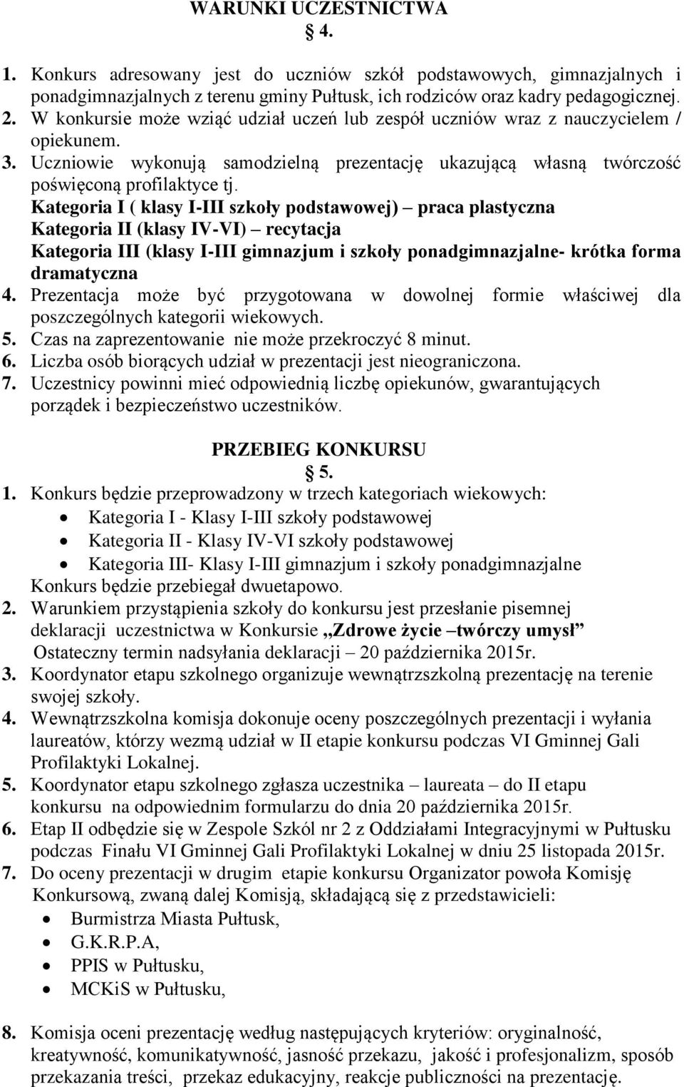 Kategoria I ( klasy I-III szkoły podstawowej) praca plastyczna Kategoria II (klasy IV-VI) recytacja Kategoria III (klasy I-III gimnazjum i szkoły ponadgimnazjalne- krótka forma dramatyczna 4.