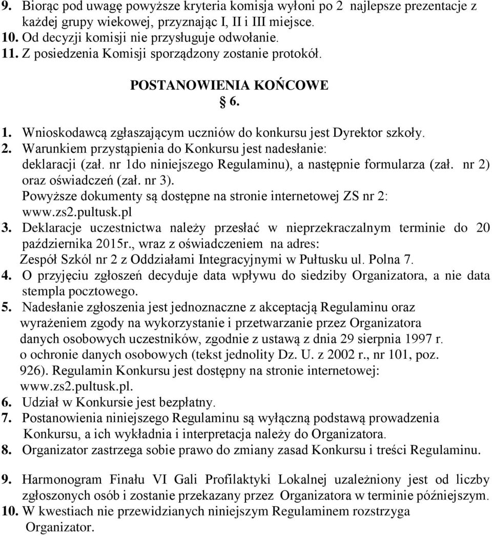 Warunkiem przystąpienia do Konkursu jest nadesłanie: deklaracji (zał. nr 1do niniejszego Regulaminu), a następnie formularza (zał. nr 2) oraz oświadczeń (zał. nr 3).