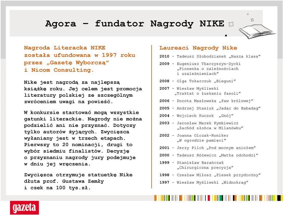 Dotyczy tylko autorów żyjących. Zwycięzca wyłaniany jest w trzech etapach. Pierwszy to 20 nominacji, drugi to wybór siedmiu finalistów.