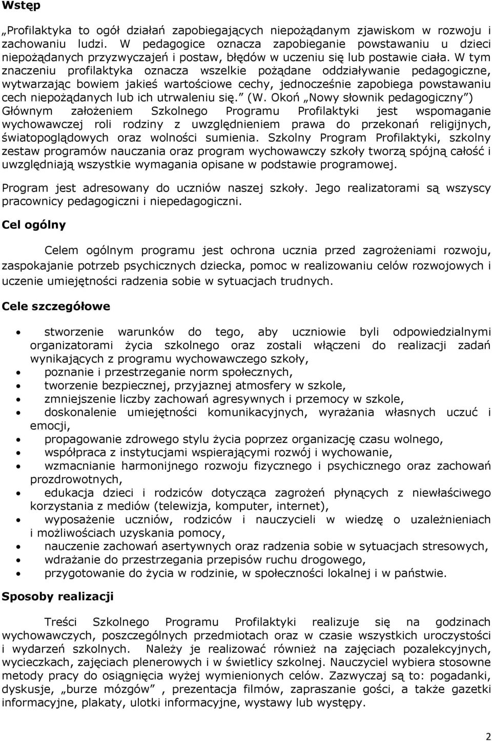 W tym znaczeniu profilaktyka oznacza wszelkie pożądane oddziaływanie pedagogiczne, wytwarzając bowiem jakieś wartościowe cechy, jednocześnie zapobiega powstawaniu cech niepożądanych lub ich