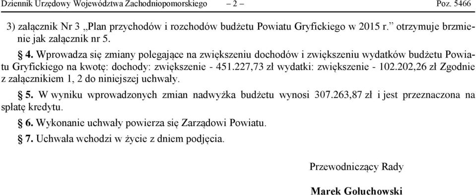 Wprowadza się zmiany polegające na zwiększeniu dochodów i zwiększeniu wydatków budżetu Powiatu Gryfickiego na kwotę: dochody: - 451.227,73 zł wydatki: - 102.