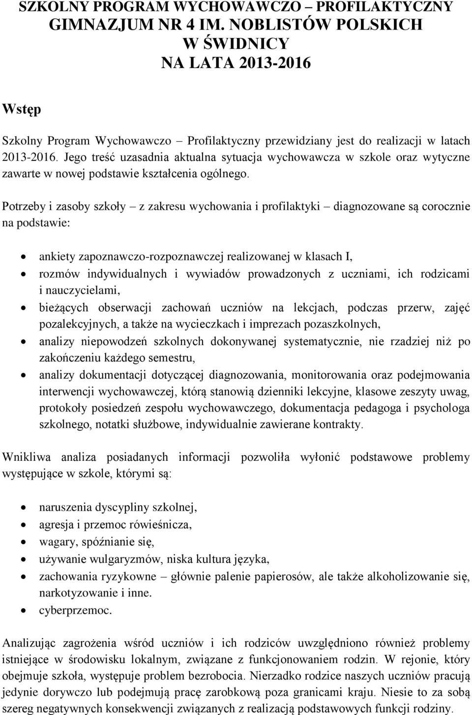 Jego treść uzasadnia aktualna sytuacja wychowawcza w szkole oraz wytyczne zawarte w nowej podstawie kształcenia ogólnego.