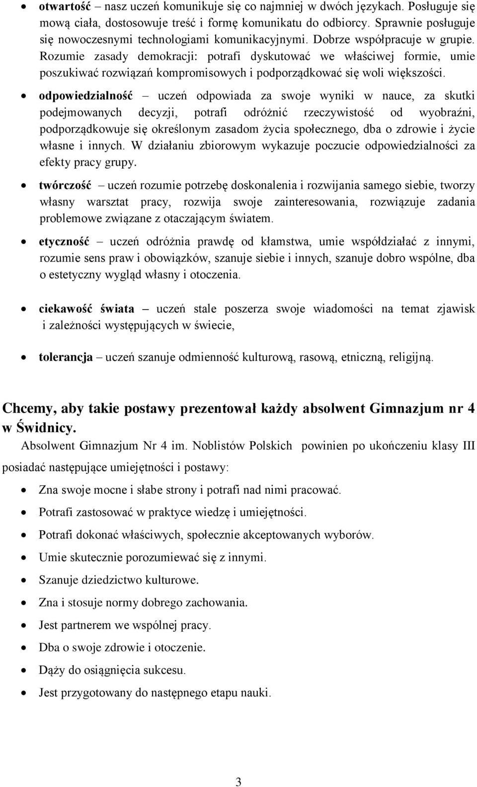 Rozumie zasady demokracji: potrafi dyskutować we właściwej formie, umie poszukiwać rozwiązań kompromisowych i podporządkować się woli większości.