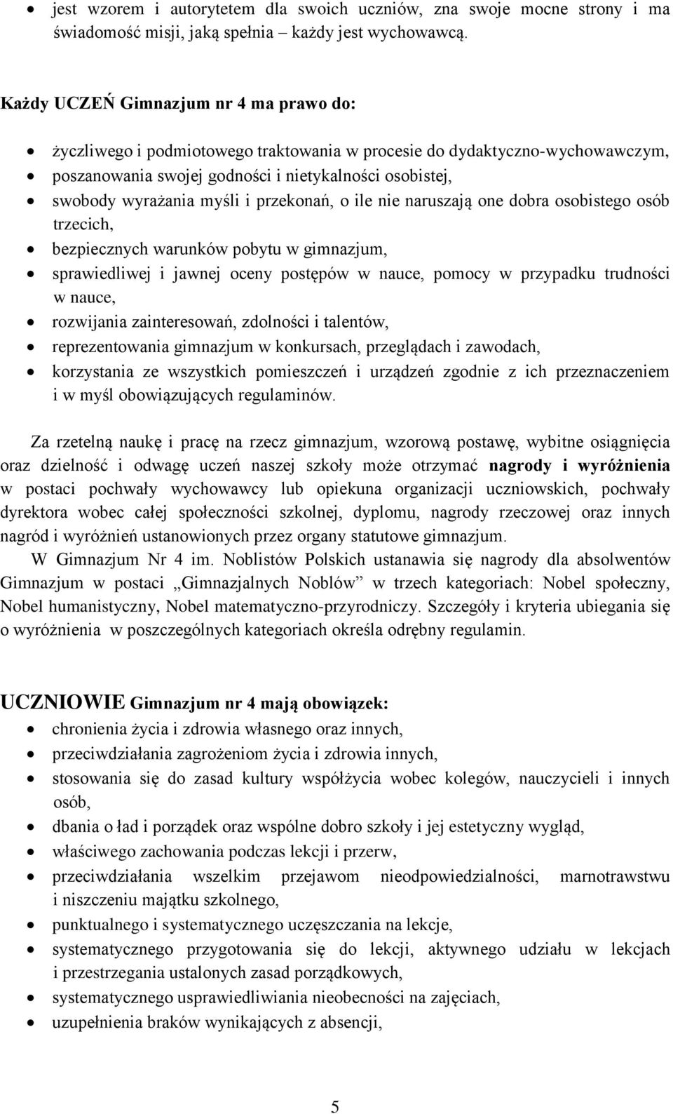 przekonań, o ile nie naruszają one dobra osobistego osób trzecich, bezpiecznych warunków pobytu w gimnazjum, sprawiedliwej i jawnej oceny postępów w nauce, pomocy w przypadku trudności w nauce,