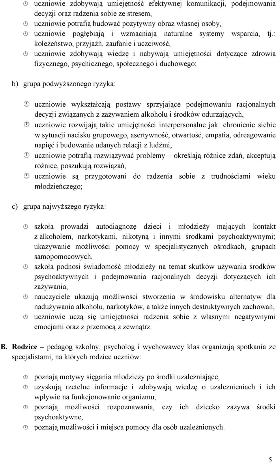 : koleżeństwo, przyjźń, zufnie i uczciwość, uczniowie zdobywją wiedzę i nbywją umiejętności dotyczące zdrowi fizycznego, psychicznego, społecznego i duchowego; b) grup podwyższonego ryzyk: uczniowie