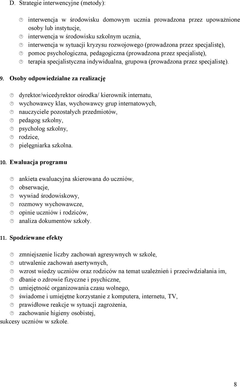 Osoby odpowiedzilne z relizcję dyrektor/wicedyrektor ośrodk/ kierownik interntu, y kls, y grup interntowych, nuczyciele pozostłych przedmiotów, pedgog szkolny, psycholog szkolny, rodzice, pielęgnirk