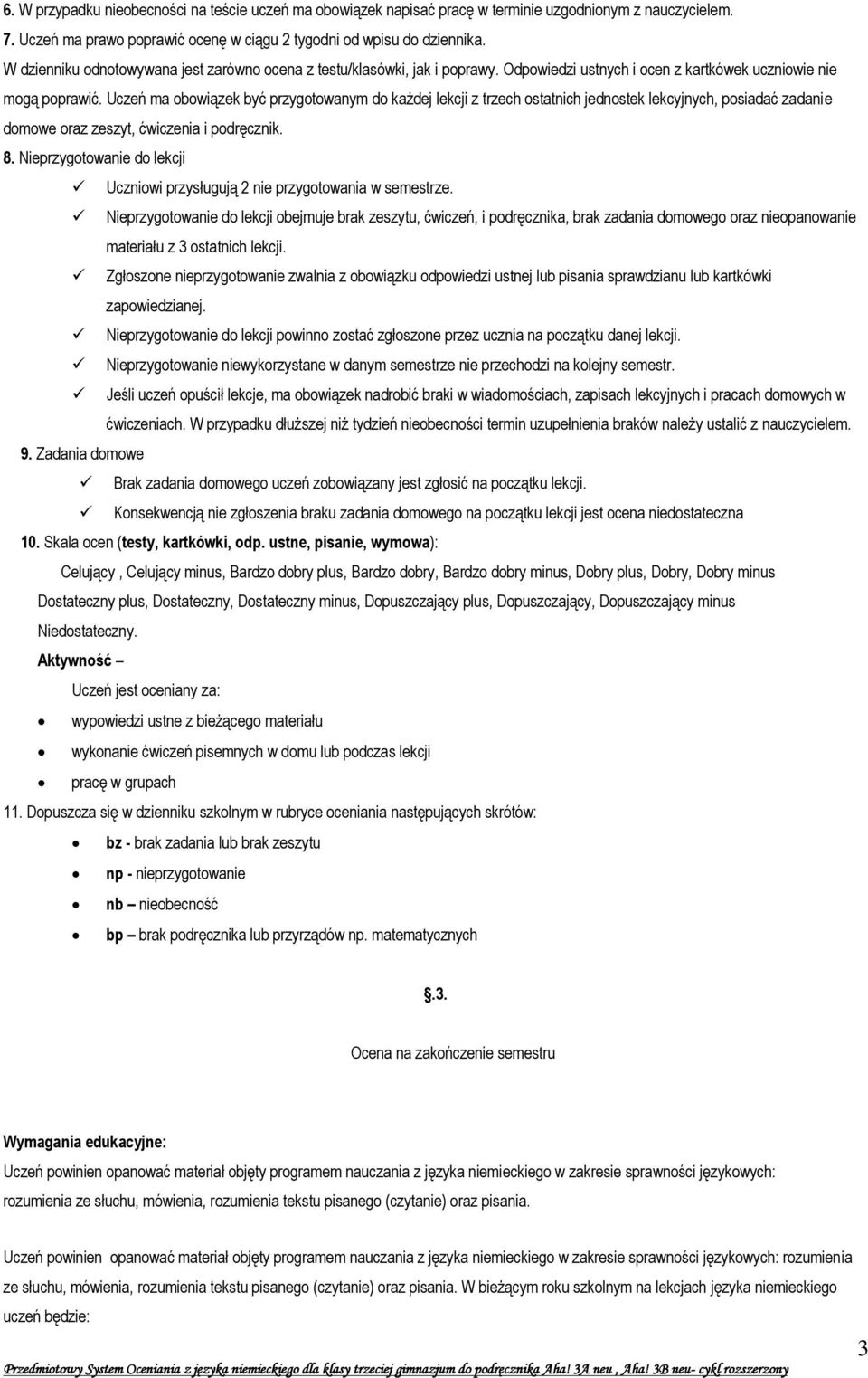 Uczeń ma obowiązek być przygotowanym do każdej lekcji z trzech ostatnich jednostek lekcyjnych, posiadać zadanie domowe oraz zeszyt, ćwiczenia i podręcznik. 8.