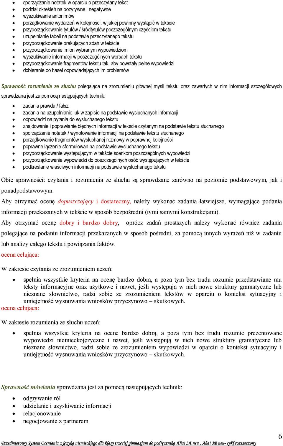 wybranym wypowiedziom wyszukiwanie w poszczególnych wersach tekstu przyporządkowanie fragmentów tekstu tak, aby powstały pełne wypowiedzi dobieranie do haseł odpowiadających im problemów Sprawność