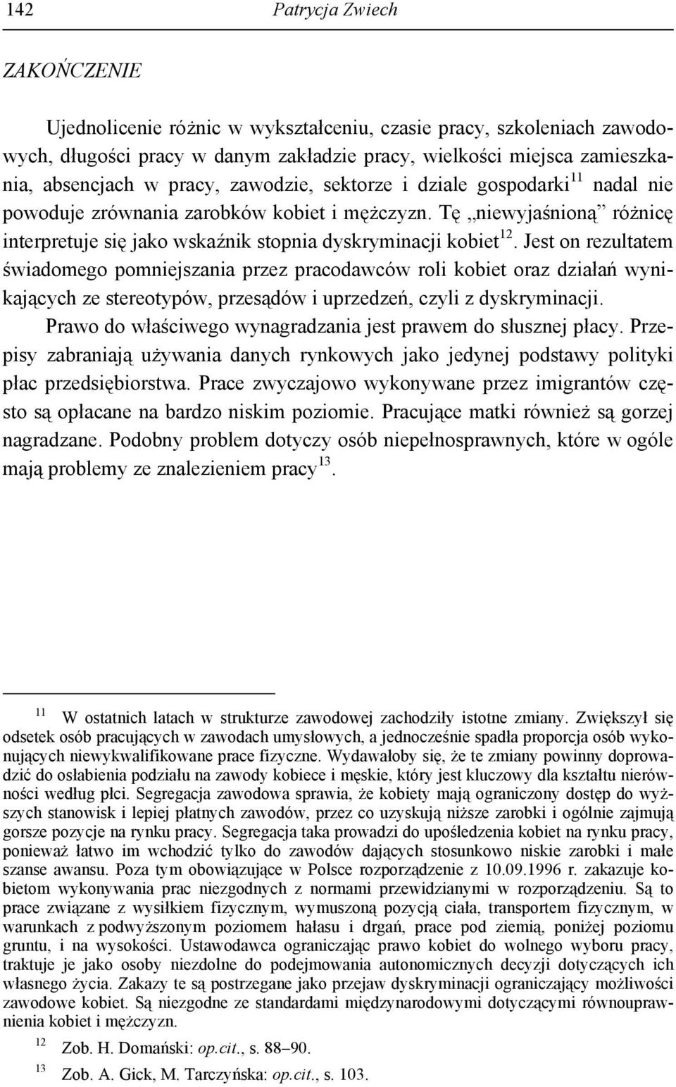 Jest on rezultatem świadomego pomniejszania przez pracodawców roli kobiet oraz działań wynikających ze stereotypów, przesądów i uprzedzeń, czyli z dyskryminacji.