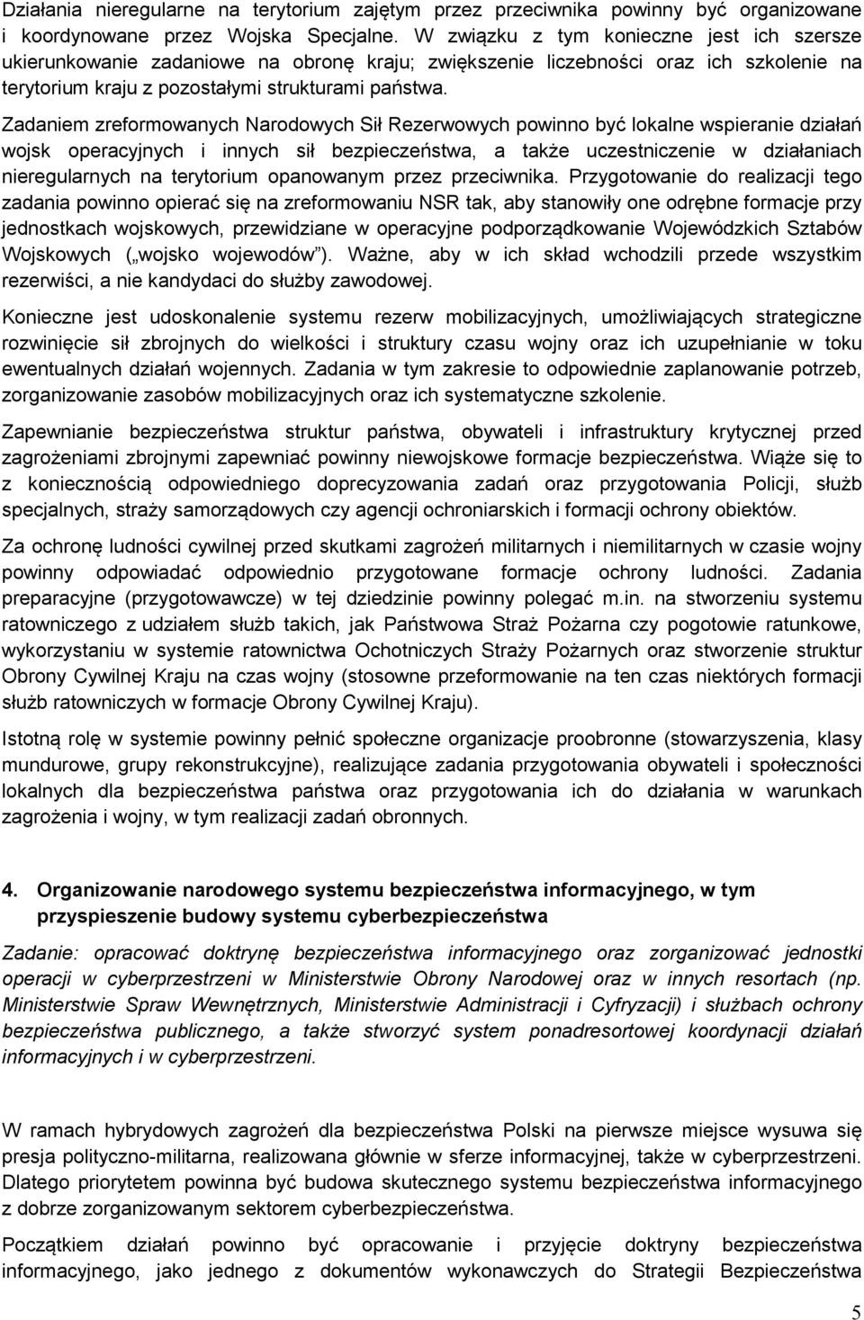 Zadaniem zrefrmwanych Nardwych Sił Rezerwwych pwinn być lkalne wspieranie działań wjsk peracyjnych i innych sił bezpieczeństwa, a także uczestniczenie w działaniach nieregularnych na terytrium