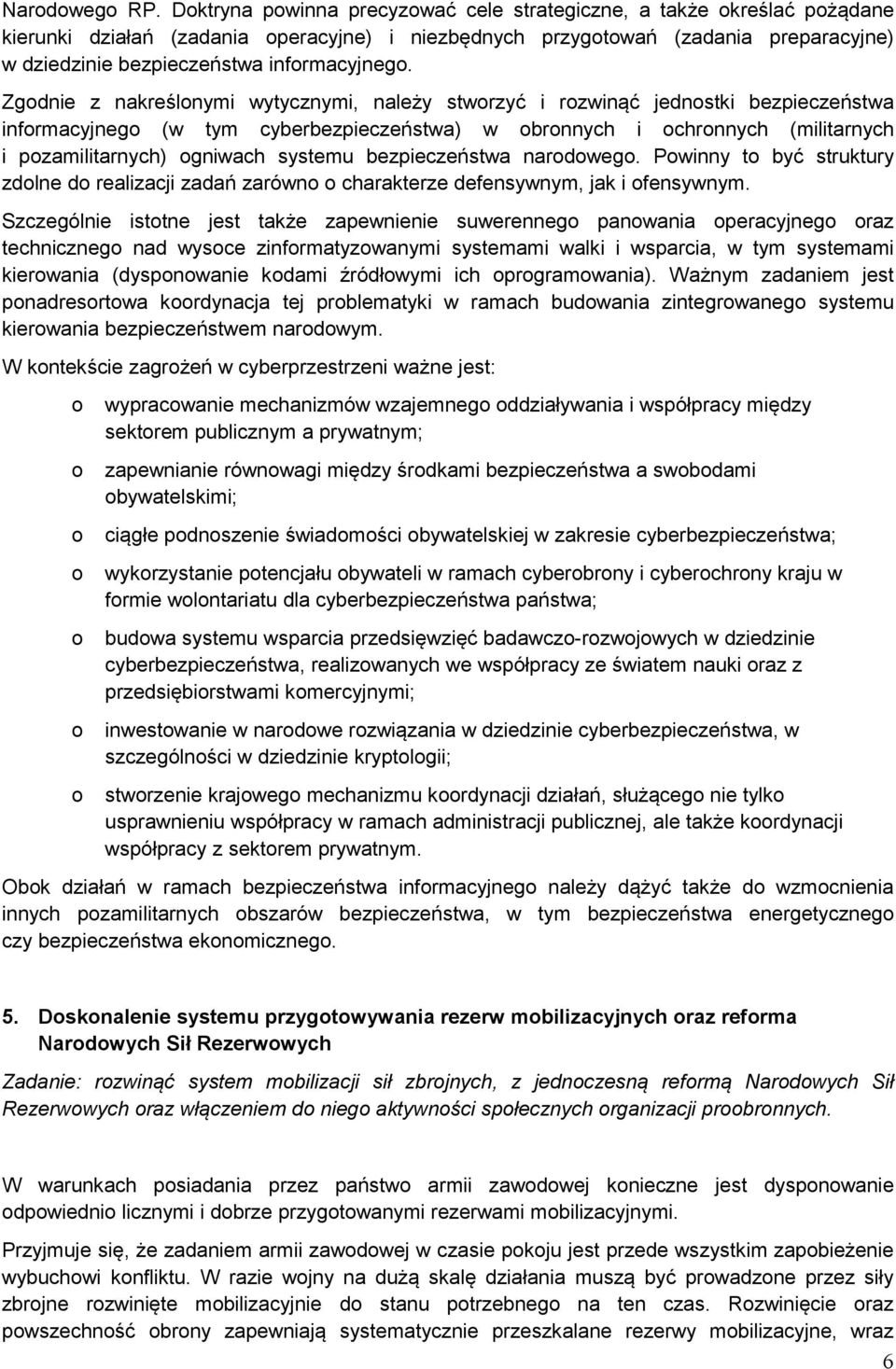 Zgdnie z nakreślnymi wytycznymi, należy stwrzyć i rzwinąć jednstki bezpieczeństwa infrmacyjneg (w tym cyberbezpieczeństwa) w brnnych i chrnnych (militarnych i pzamilitarnych) gniwach systemu