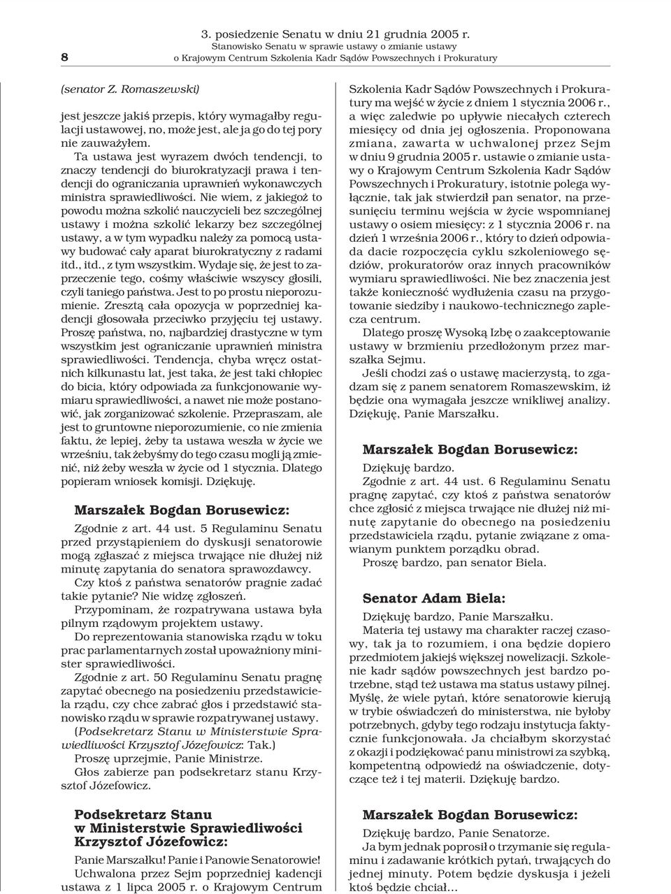 Ta ustawa jest wyrazem dwóch tendencji, to znaczy tendencji do biurokratyzacji prawa i tendencji do ograniczania uprawnieñ wykonawczych ministra sprawiedliwoœci.