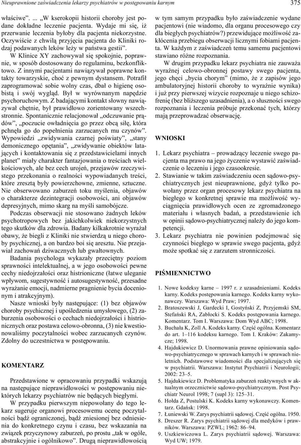 W Klinice XY zachowywa³ siê spokojnie, poprawnie, w sposób dostosowany do regulaminu, bezkonfliktowo. Z innymi pacjentami nawi¹zywa³ poprawne kontakty towarzyskie, choæ z pewnym dystansem.