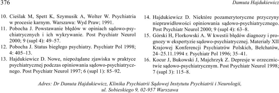 13. Hajdukiewicz D. Nowe, niepo ¹dane zjawiska w praktyce psychiatrycznej podczas opiniowania s¹dowo-psychiatrycznego. Post Psychiatr Neurol 1997; 6 (supl 1): 85 92. 14. Hajdukiewicz D. Niektóre pozamerytoryczne przyczyny nieprawid³owoœci opiniowania s¹dowo-psychiatrycznego.