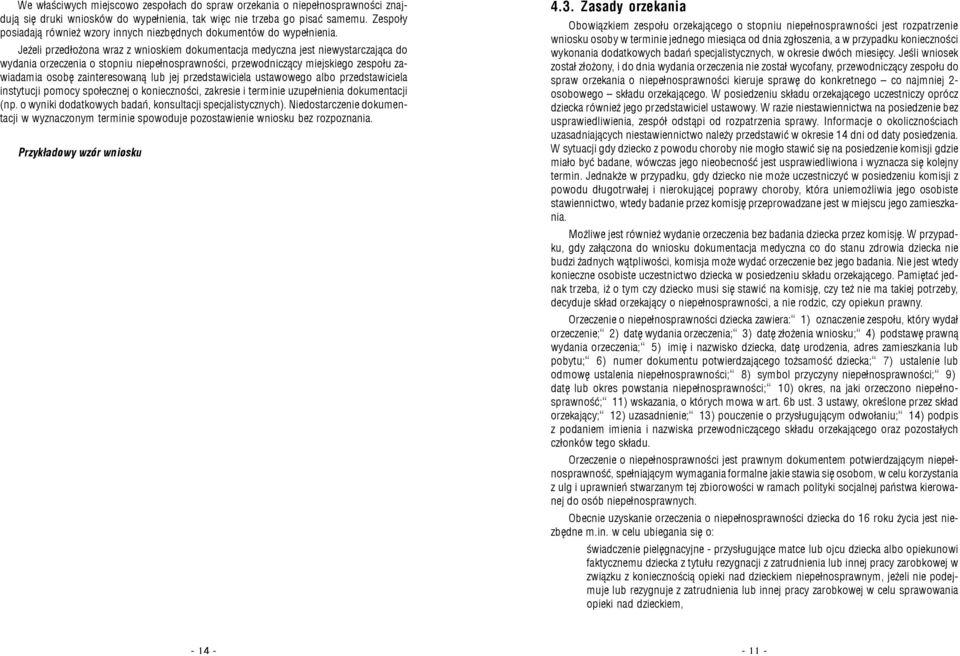Je eli przed³o ona wraz z wnioskiem dokumentacja medyczna jest niewystarczaj¹ca do wydania orzeczenia o stopniu niepe³nosprawnoœci, przewodnicz¹cy miejskiego zespo³u zawiadamia osobê zainteresowan¹