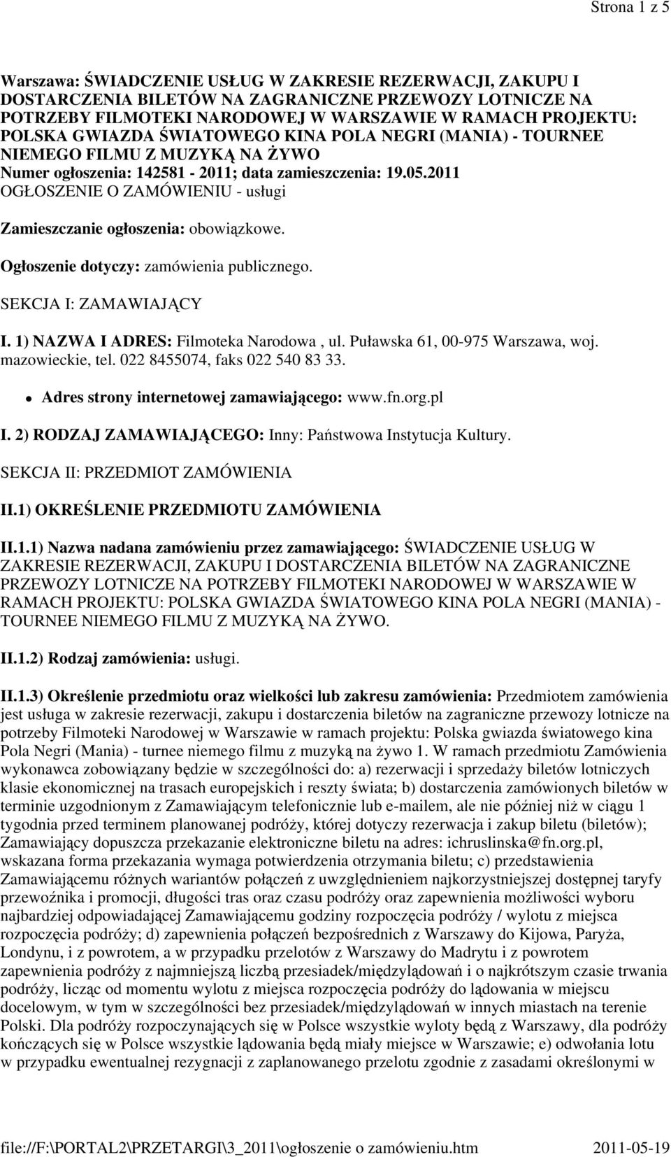 2011 OGŁOSZENIE O ZAMÓWIENIU - usługi Zamieszczanie ogłoszenia: obowiązkowe. Ogłoszenie dotyczy: zamówienia publicznego. SEKCJA I: ZAMAWIAJĄCY I. 1) NAZWA I ADRES: Filmoteka Narodowa, ul.