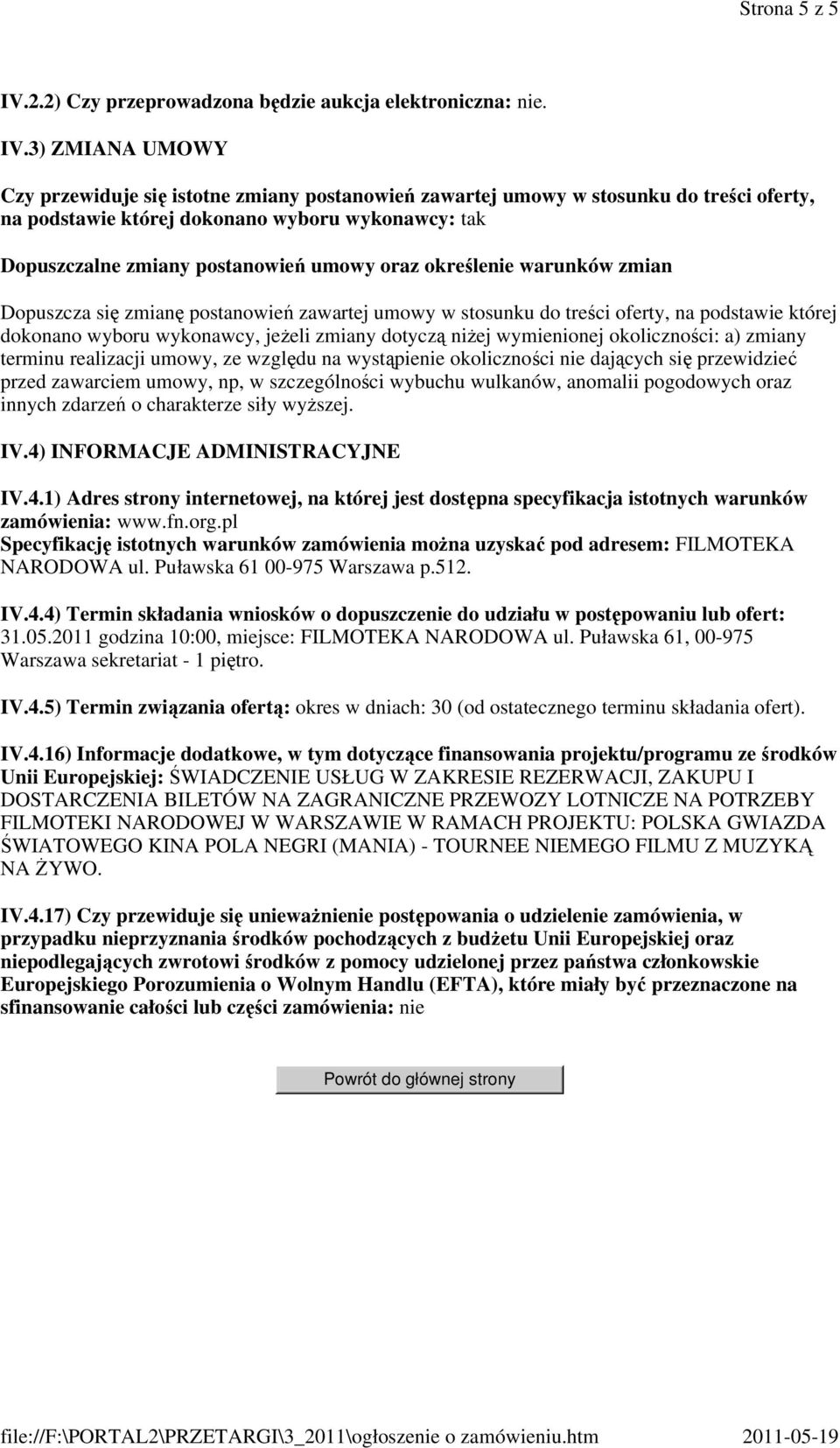 3) ZMIANA UMOWY Czy przewiduje się istotne zmiany postanowień zawartej umowy w stosunku do treści oferty, na podstawie której dokonano wyboru wykonawcy: tak Dopuszczalne zmiany postanowień umowy oraz