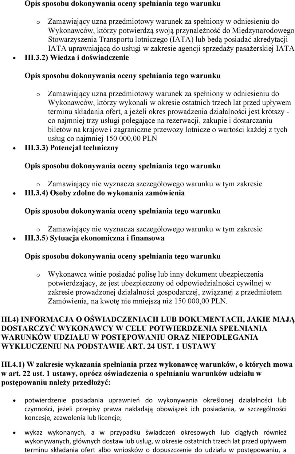 2) Wiedza i doświadczenie o Zamawiający uzna przedmiotowy warunek za spełniony w odniesieniu do Wykonawców, którzy wykonali w okresie ostatnich trzech lat przed upływem terminu składania ofert, a