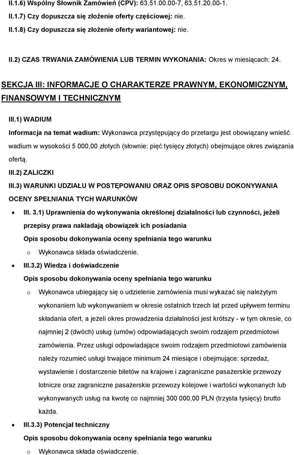 1) WADIUM Infrmacja na temat wadium: Wyknawca przystępujący d przetargu jest bwiązany wnieść wadium w wyskści 5 000,00 złtych (słwnie: pięć tysięcy złtych) bejmujące kres związania fertą. III.