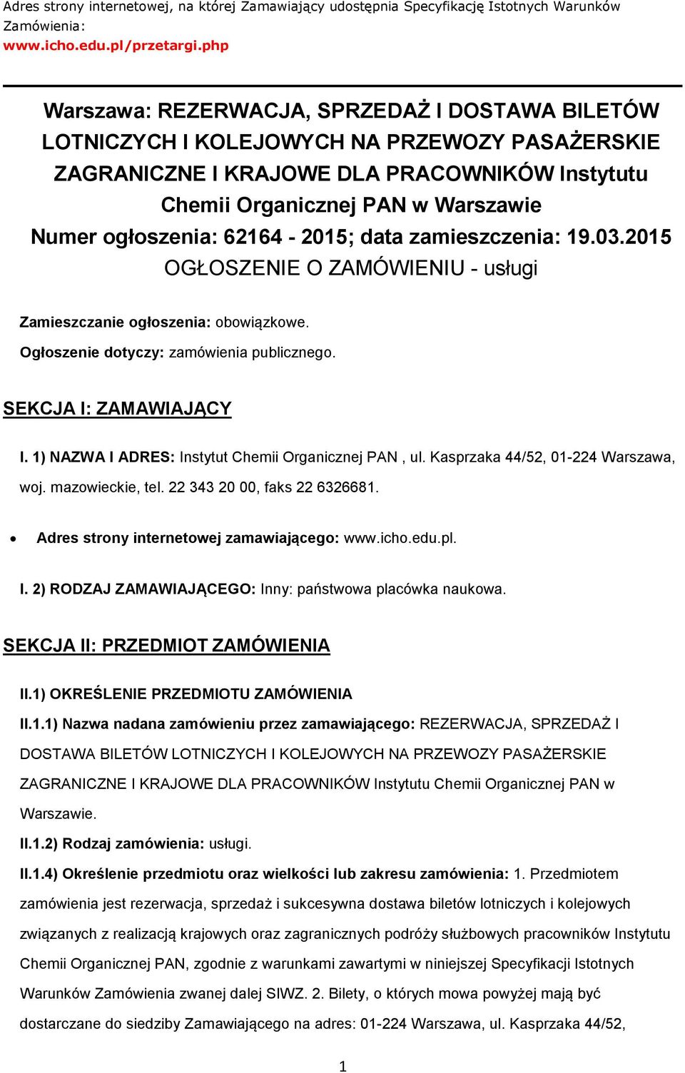 ogłoszenia: 62164-2015; data zamieszczenia: 19.03.2015 OGŁOSZENIE O ZAMÓWIENIU - usługi Zamieszczanie ogłoszenia: obowiązkowe. Ogłoszenie dotyczy: zamówienia publicznego. SEKCJA I: ZAMAWIAJĄCY I.