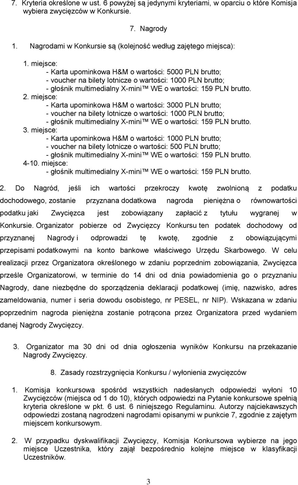 miejsce: - Karta upominkowa H&M o wartości: 3000 PLN brutto; - voucher na bilety lotnicze o wartości: 1000 PLN brutto; 3.